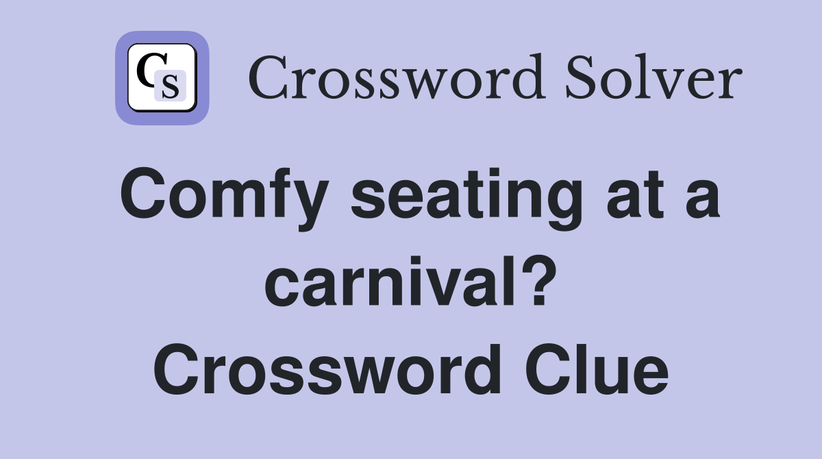 Comfy seating at a carnival? Crossword Clue