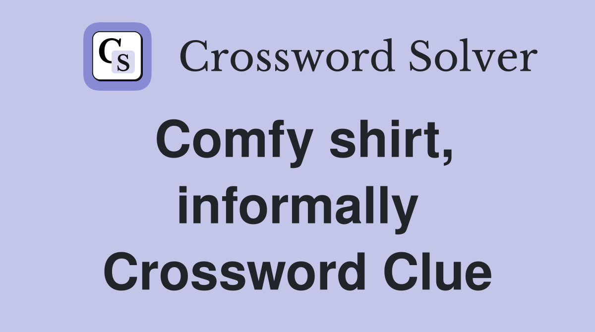 Comfy shirt, informally Crossword Clue