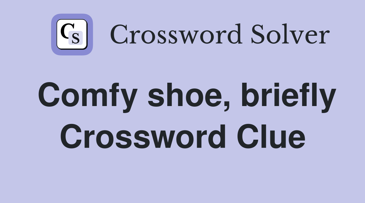 Comfy shoe, briefly Crossword Clue