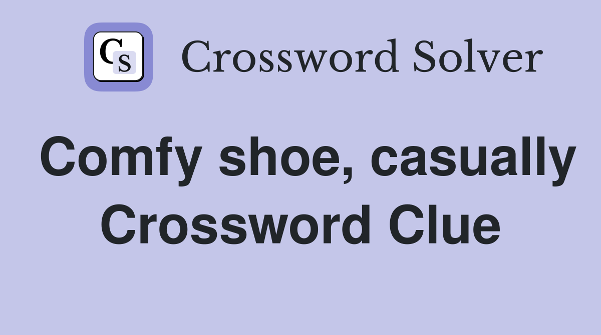 Comfy shoe, casually Crossword Clue