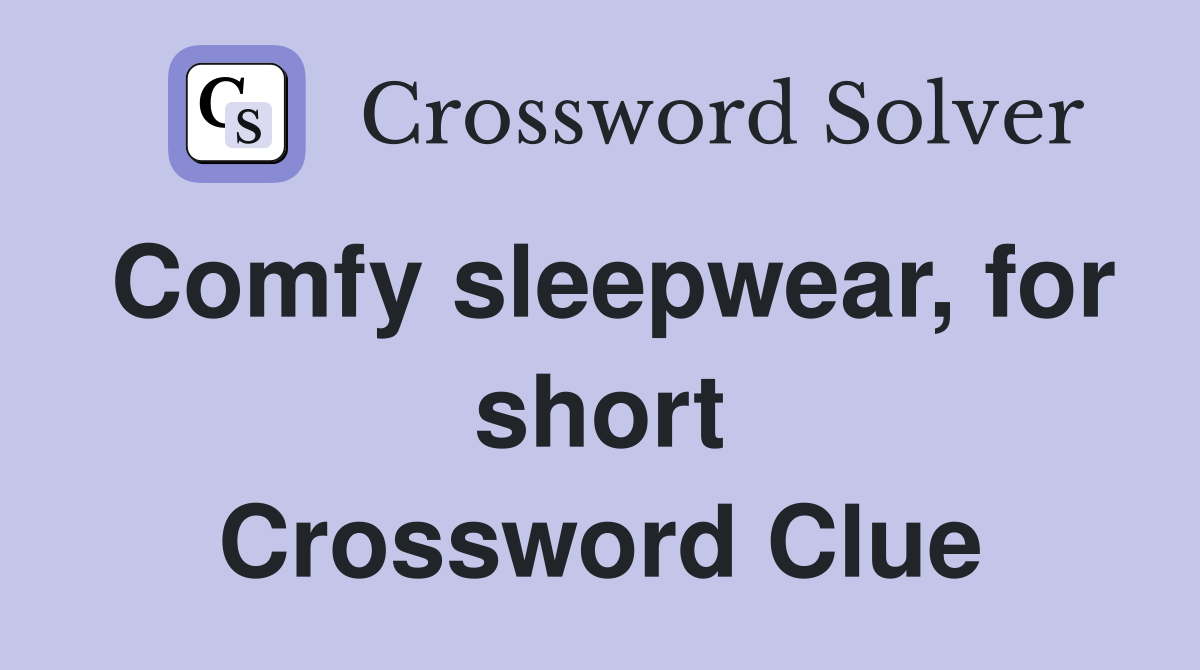 Comfy sleepwear, for short Crossword Clue