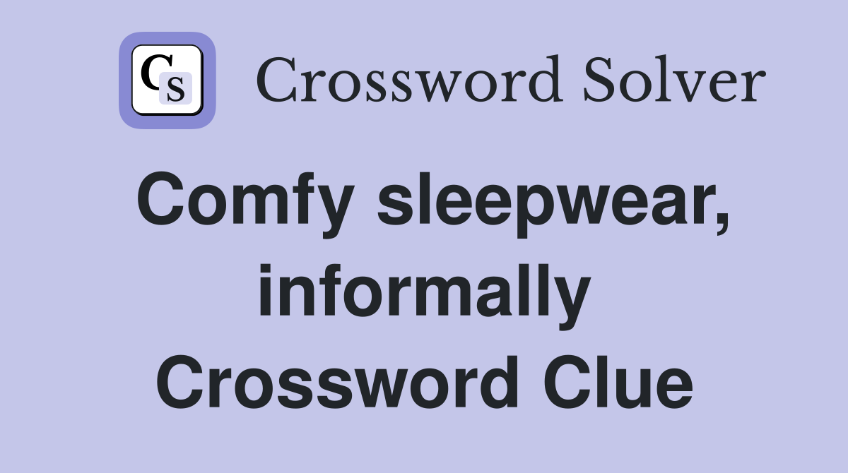 Comfy sleepwear, informally Crossword Clue