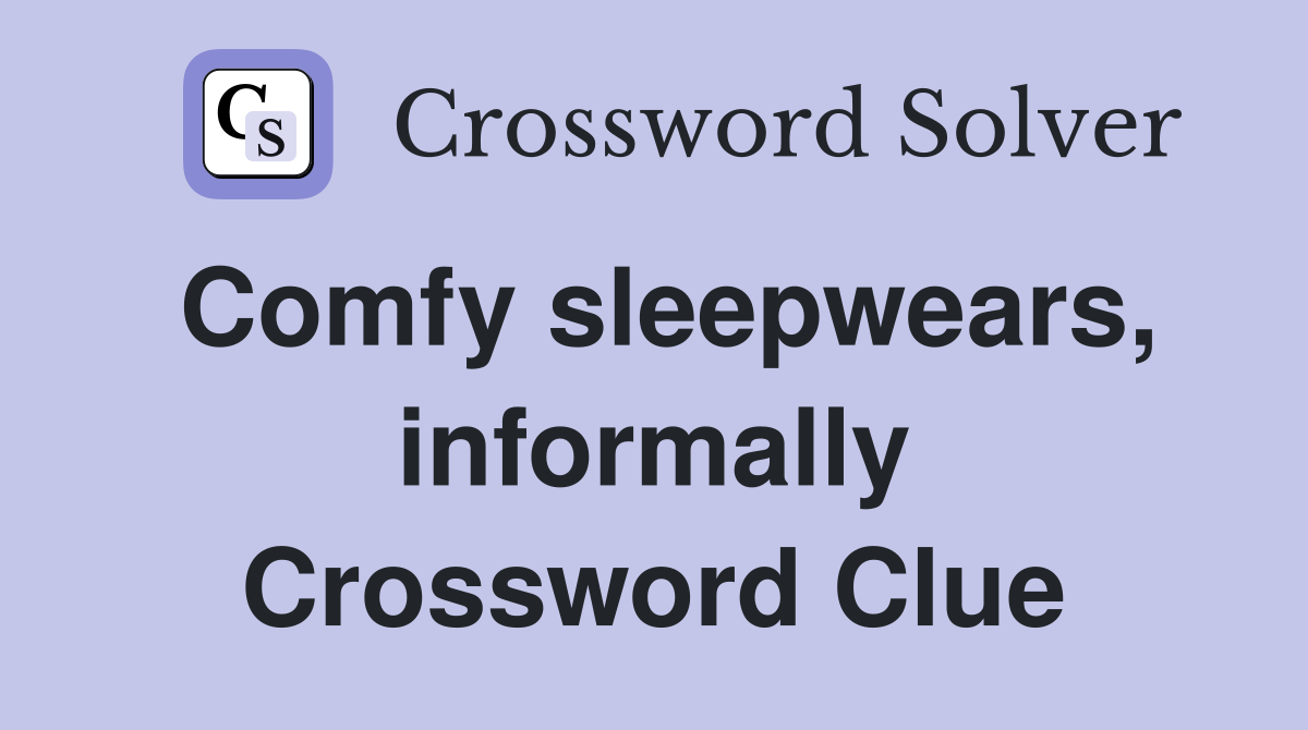 Comfy sleepwears, informally Crossword Clue