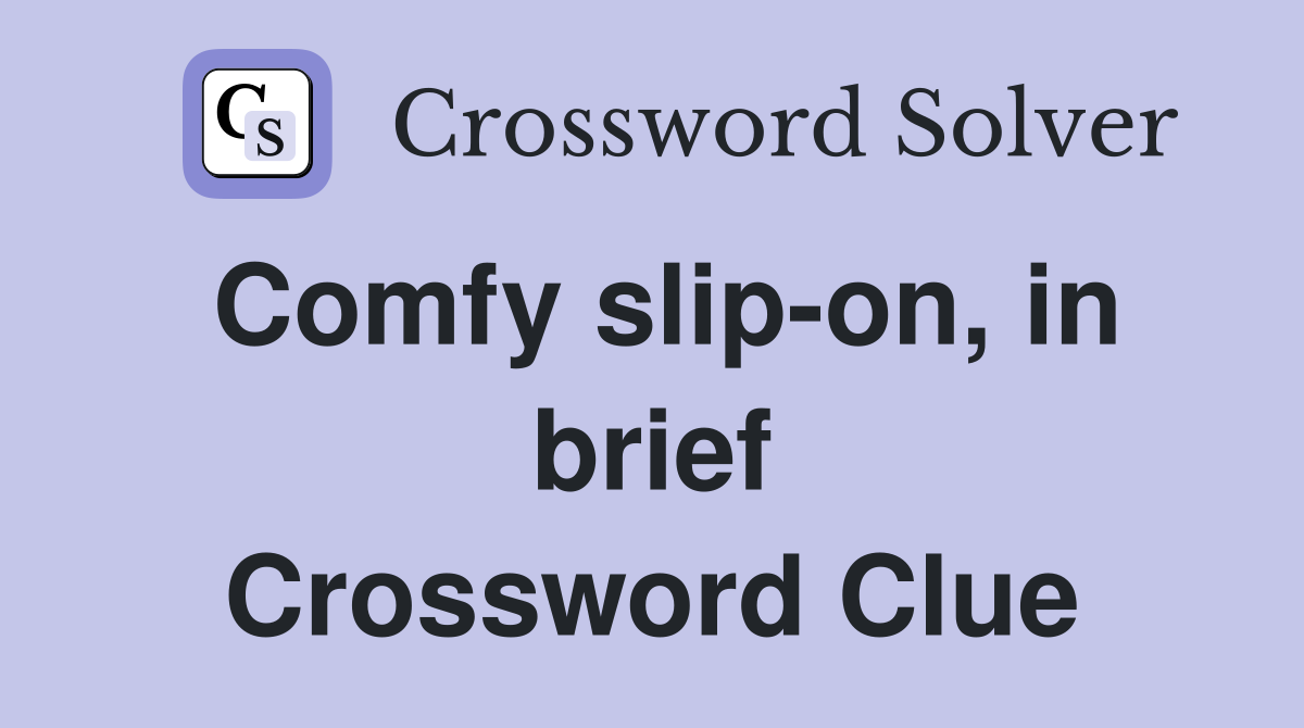 Comfy slip-on, in brief Crossword Clue