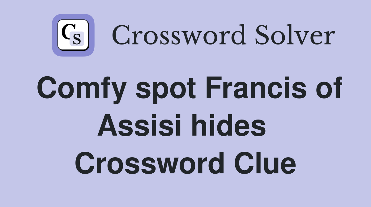 Comfy spot Francis of Assisi hides  Crossword Clue