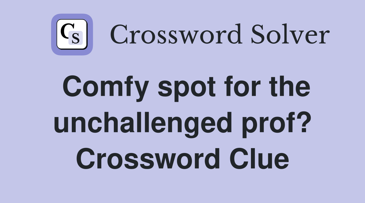 Comfy spot for the unchallenged prof? Crossword Clue