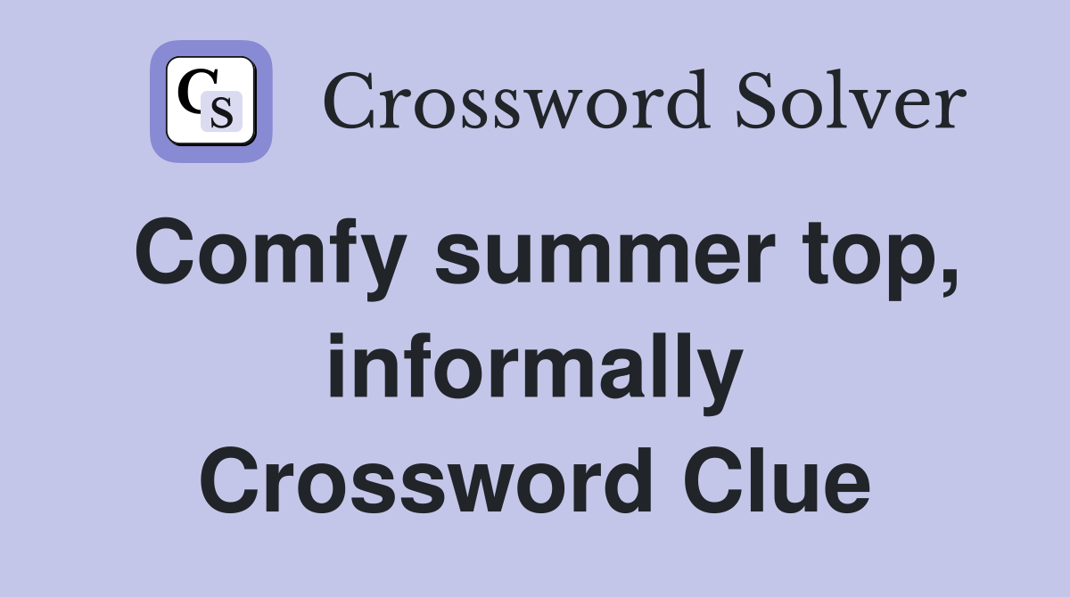 Comfy summer top, informally Crossword Clue
