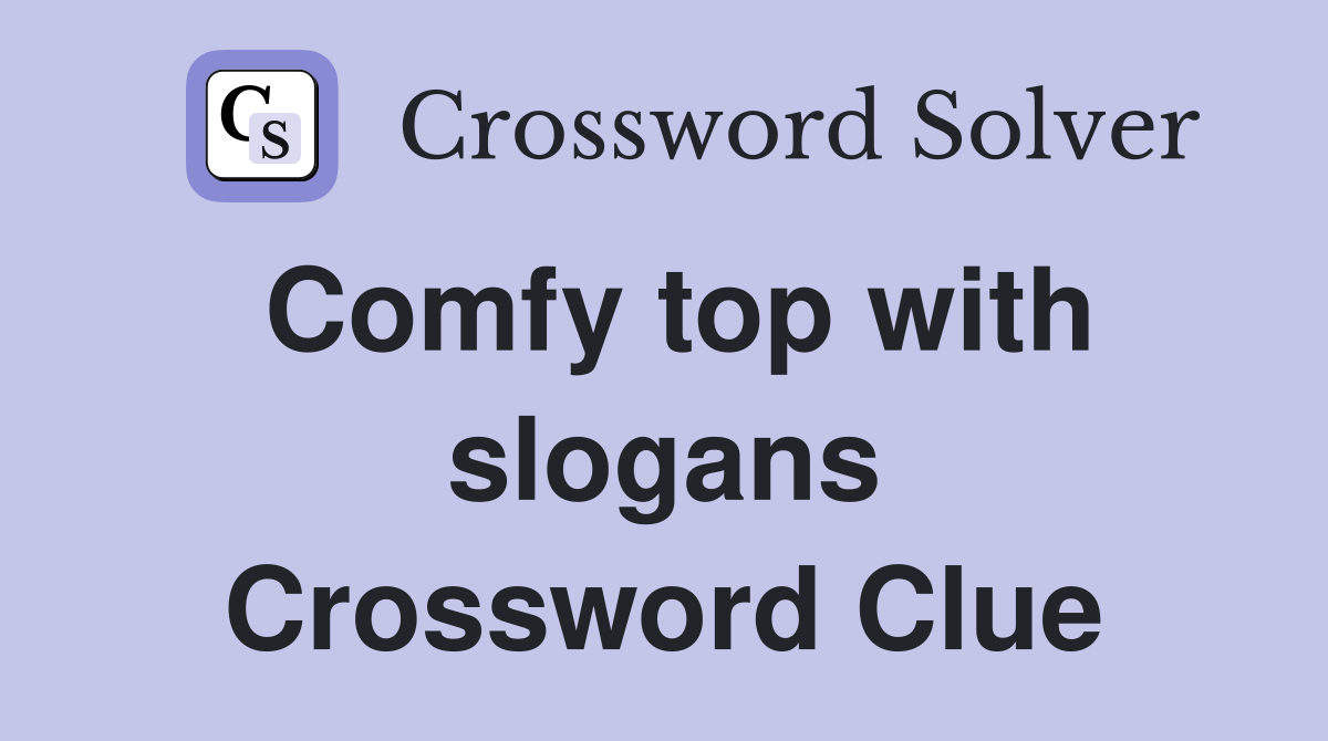 Comfy top with slogans Crossword Clue