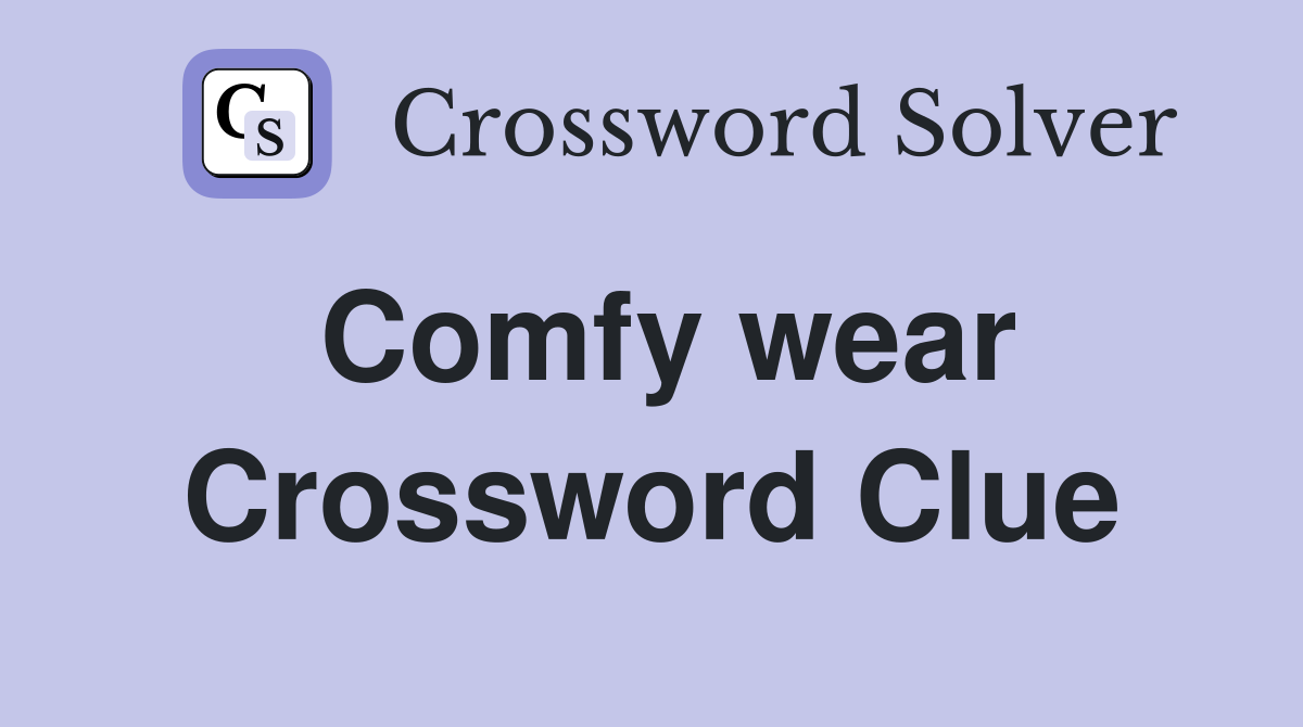 Comfy wear Crossword Clue
