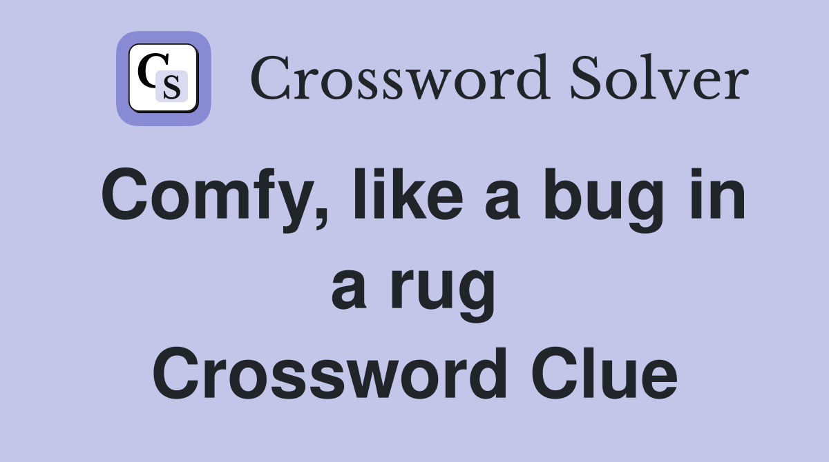 Comfy, like a bug in a rug Crossword Clue