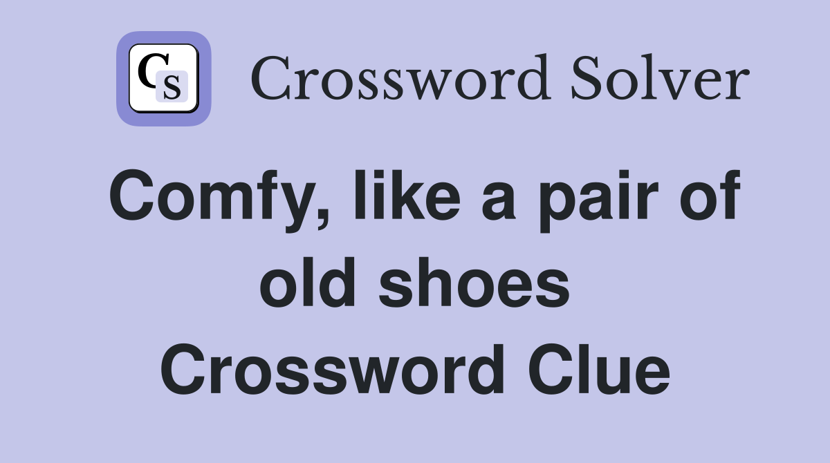 Comfy, like a pair of old shoes Crossword Clue