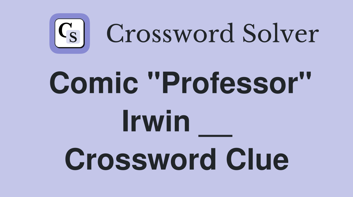 Comic "Professor" Irwin __ Crossword Clue