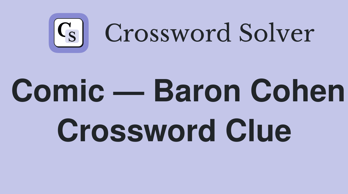 Comic — Baron Cohen Crossword Clue