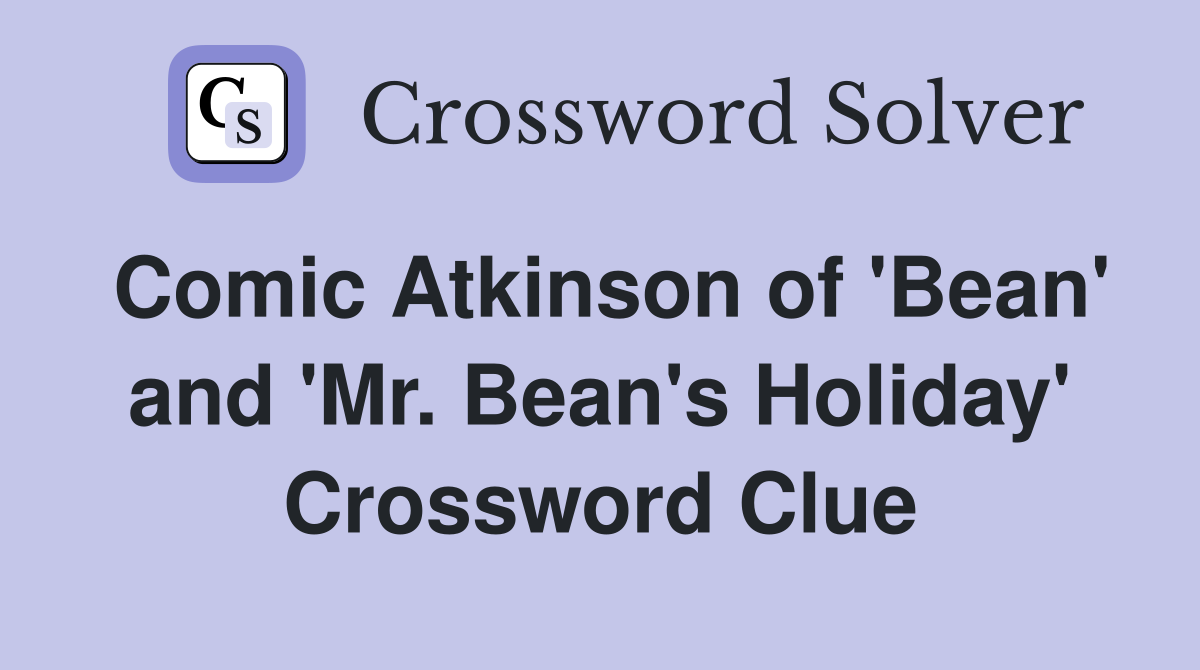 Comic Atkinson of 'Bean' and 'Mr. Bean's Holiday' Crossword Clue
