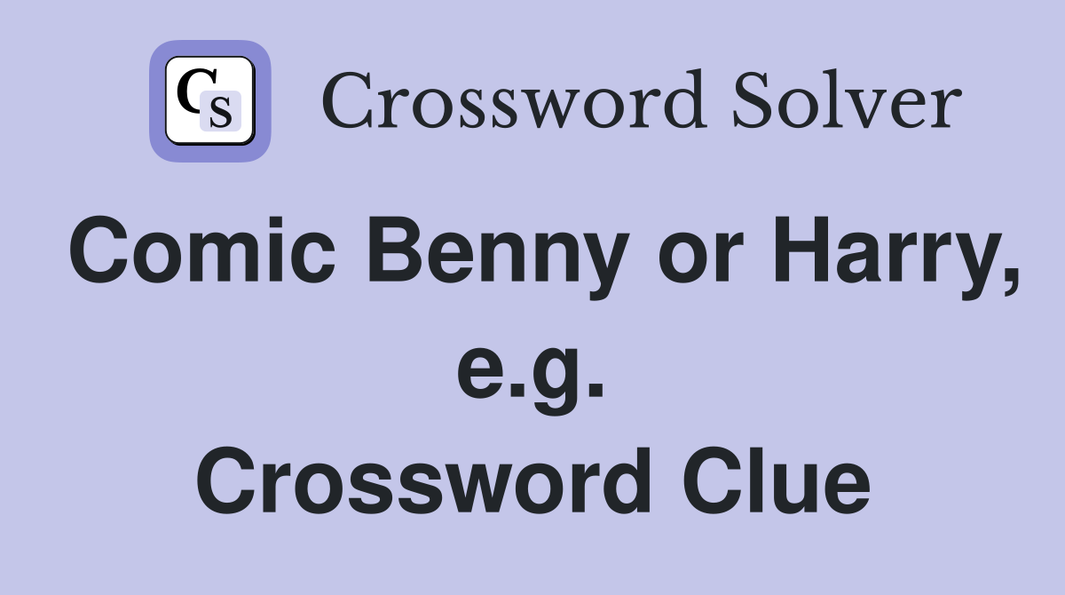 Comic Benny or Harry, e.g. Crossword Clue