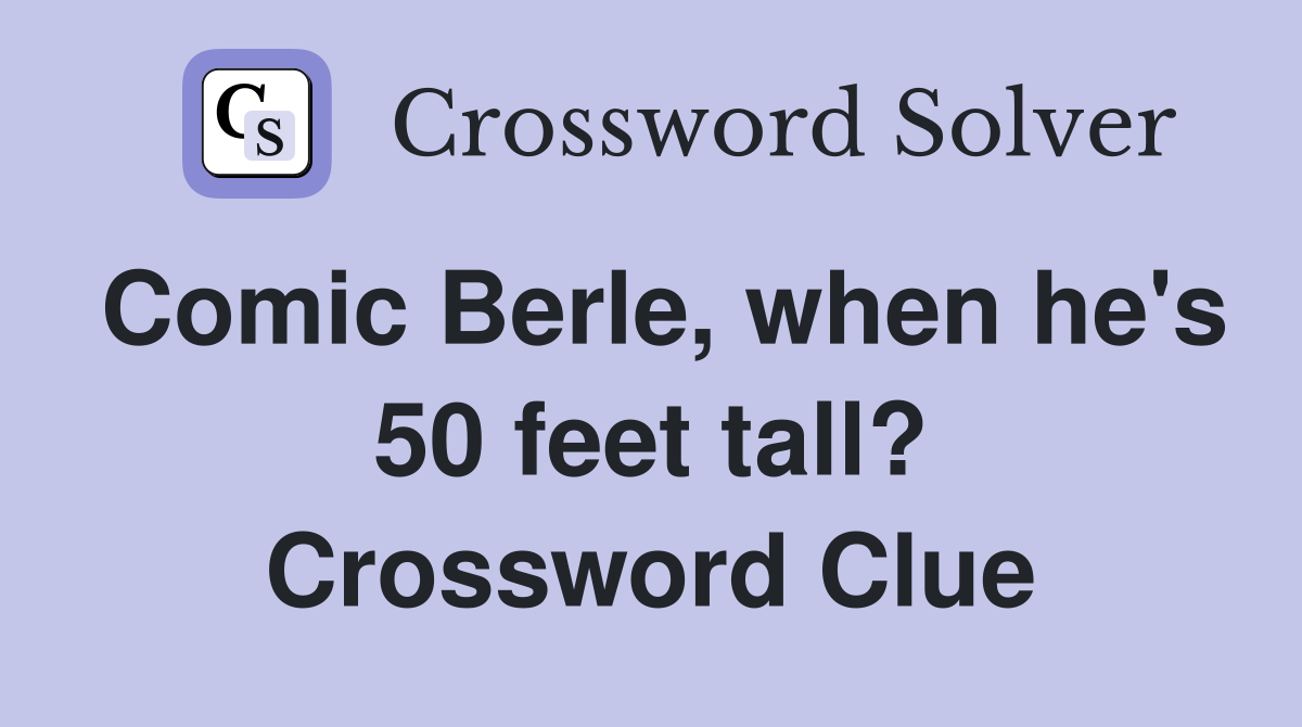 Comic Berle, when he's 50 feet tall? Crossword Clue