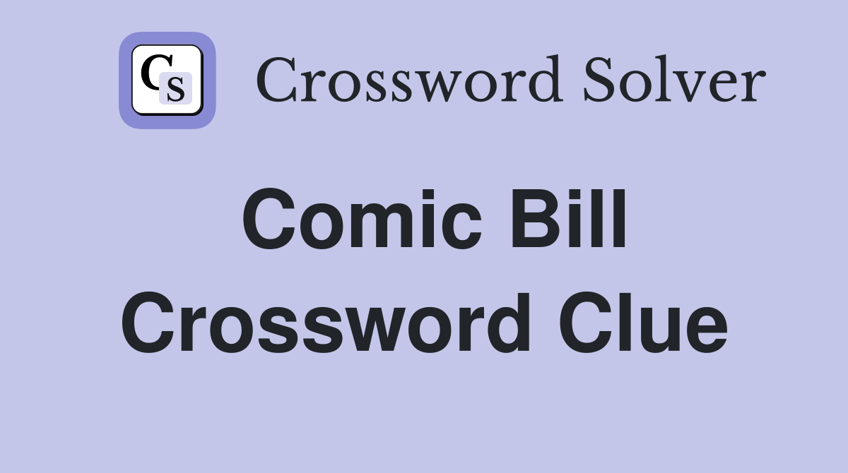 Comic Bill Crossword Clue