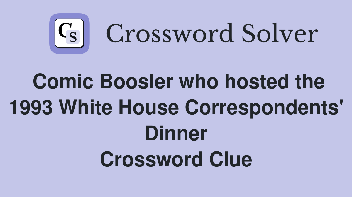 Comic Boosler who hosted the 1993 White House Correspondents' Dinner Crossword Clue