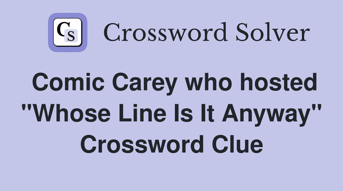Comic Carey who hosted "Whose Line Is It Anyway" Crossword Clue
