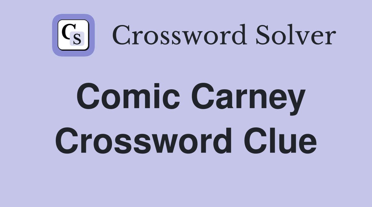 Comic Carney Crossword Clue