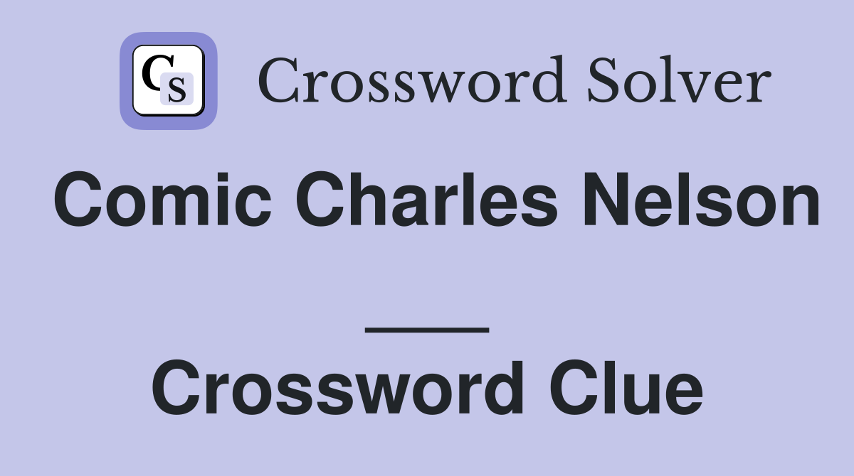 Comic Charles Nelson ___ Crossword Clue