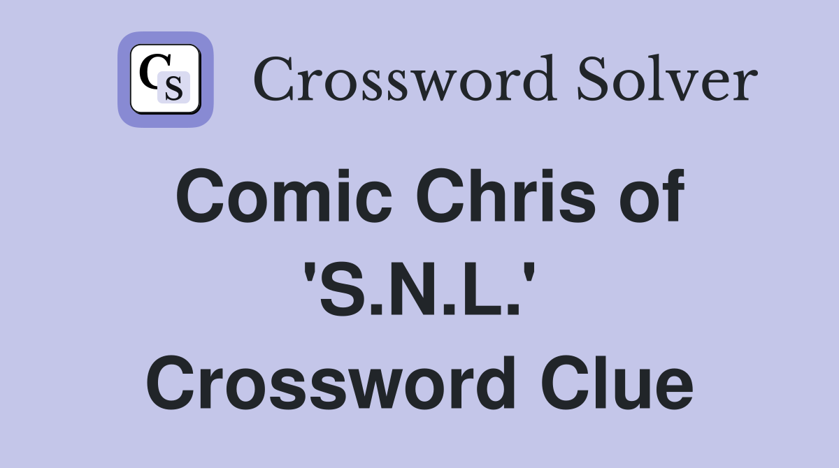 Comic Chris of 'S.N.L.' Crossword Clue