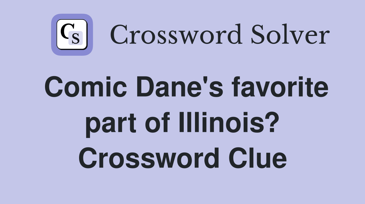 Comic Dane's favorite part of Illinois? Crossword Clue