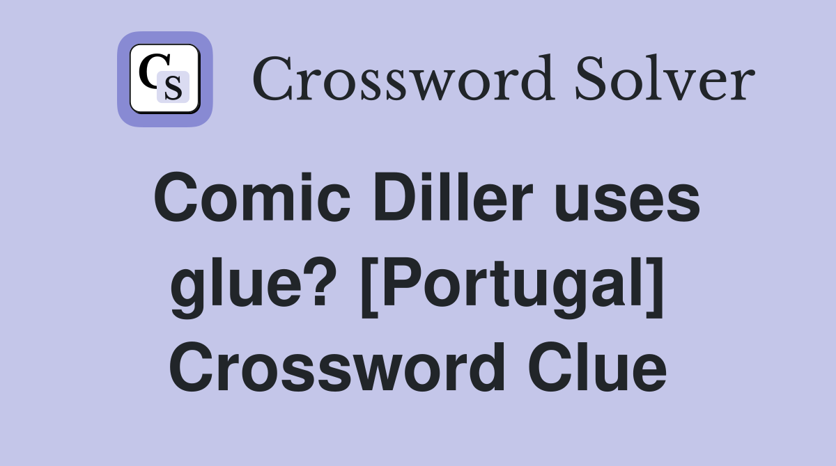 Comic Diller uses glue? [Portugal] Crossword Clue