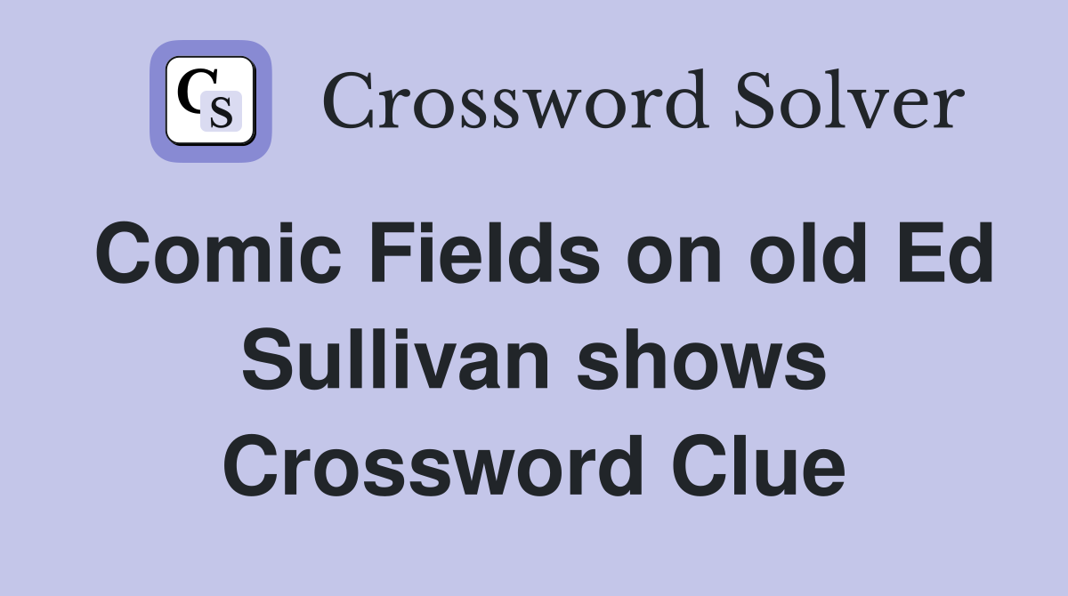 Comic Fields on old Ed Sullivan shows Crossword Clue