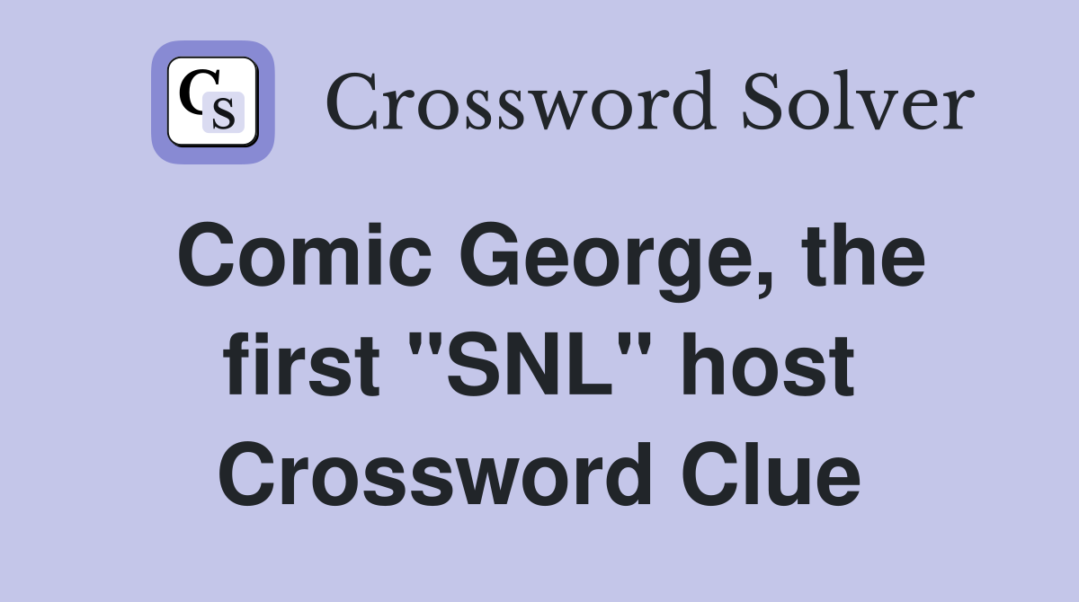 Comic George, the first "SNL" host Crossword Clue