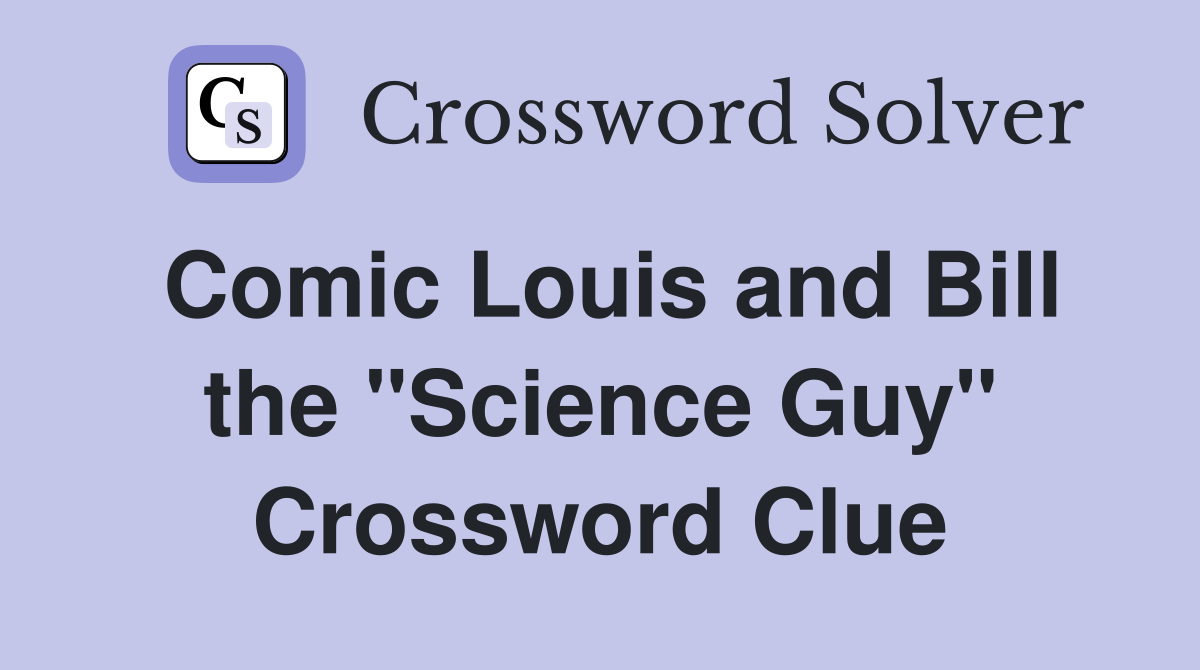 Comic Louis and Bill the "Science Guy" Crossword Clue