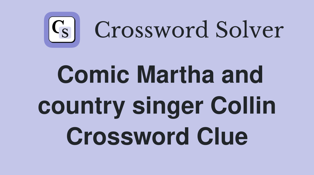 Comic Martha and country singer Collin Crossword Clue