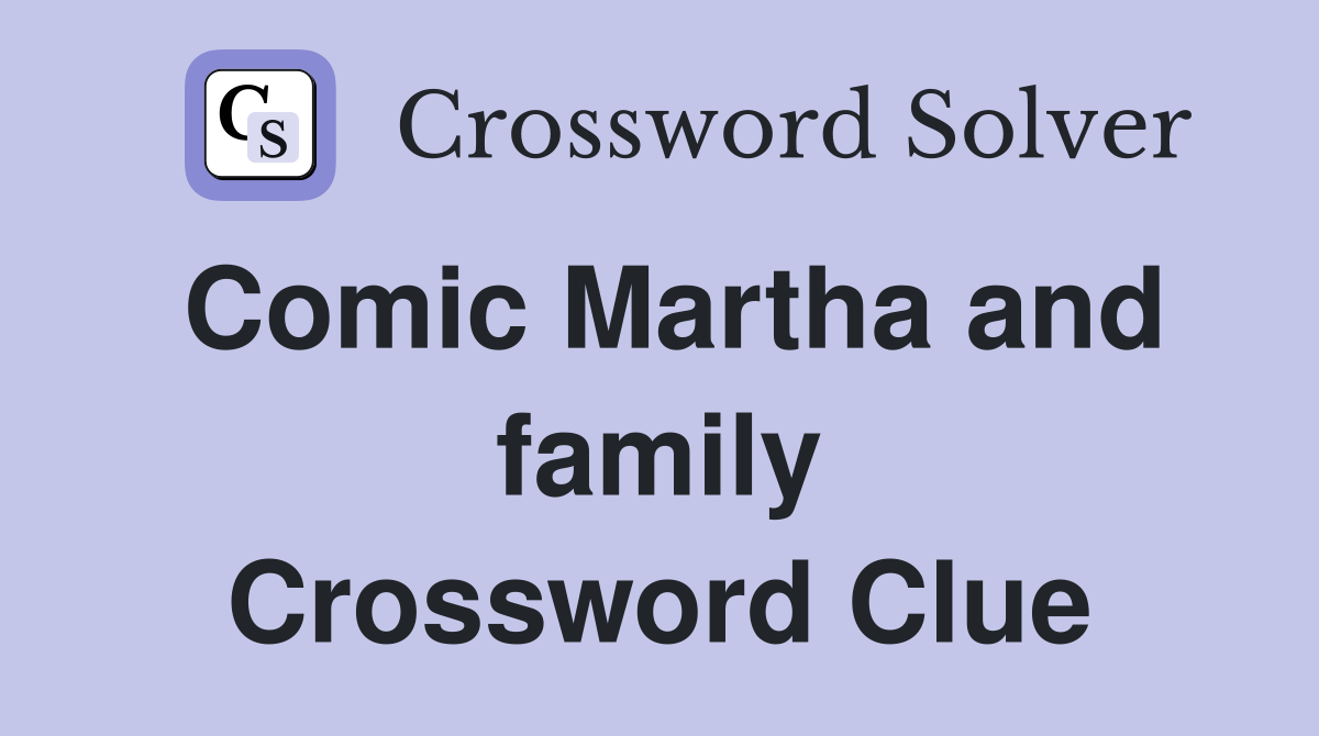 Comic Martha and family Crossword Clue