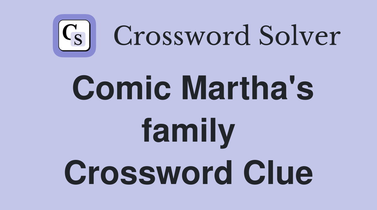 Comic Martha's family Crossword Clue