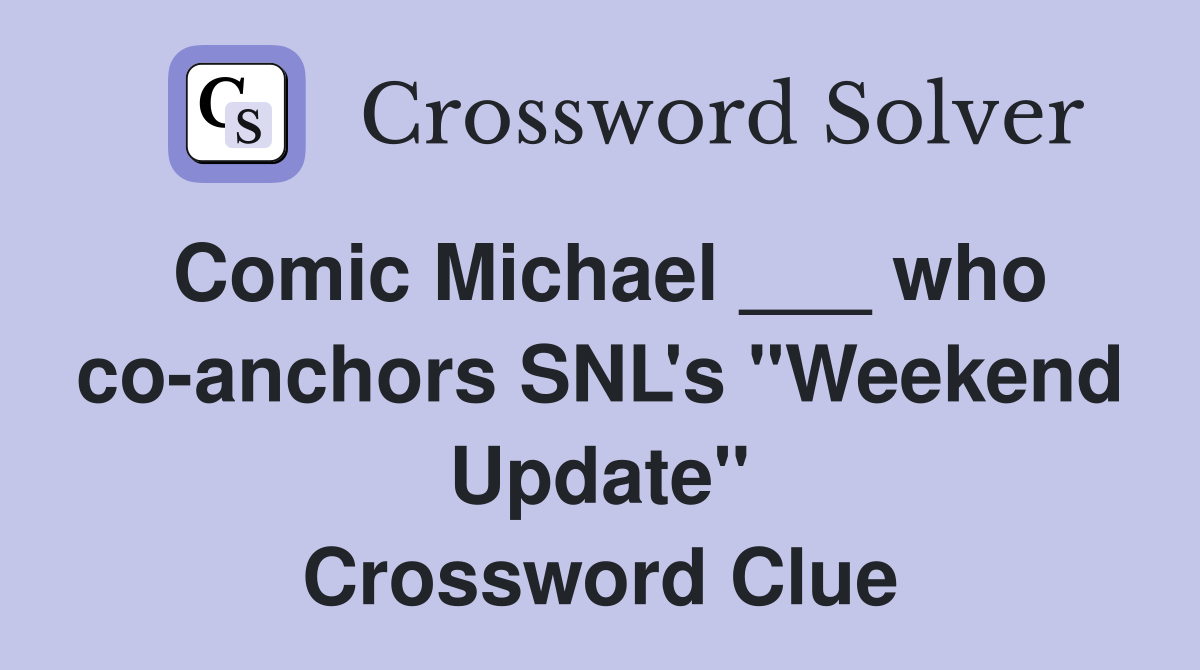 Comic Michael ___ who co-anchors SNL's "Weekend Update" Crossword Clue
