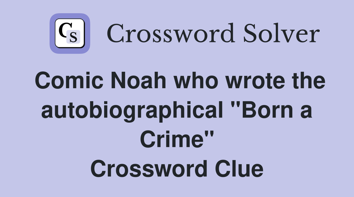 Comic Noah who wrote the autobiographical "Born a Crime" Crossword Clue