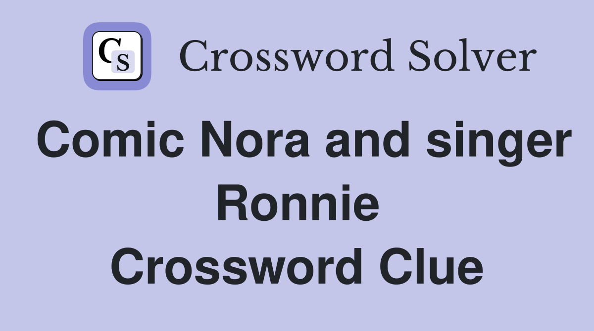 Comic Nora and singer Ronnie Crossword Clue