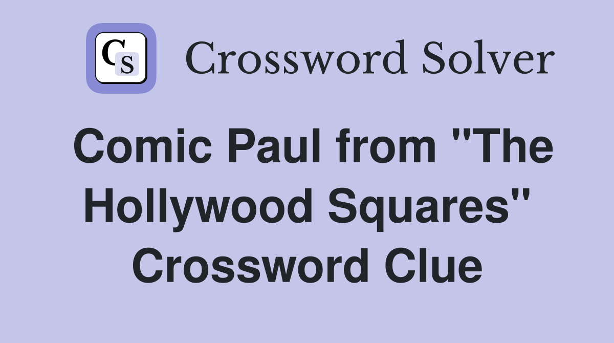 Comic Paul from "The Hollywood Squares" Crossword Clue