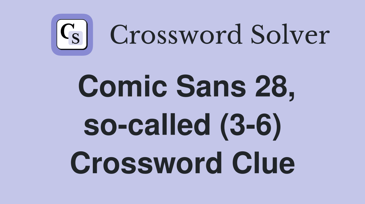 Comic Sans 28, so-called (3-6) Crossword Clue