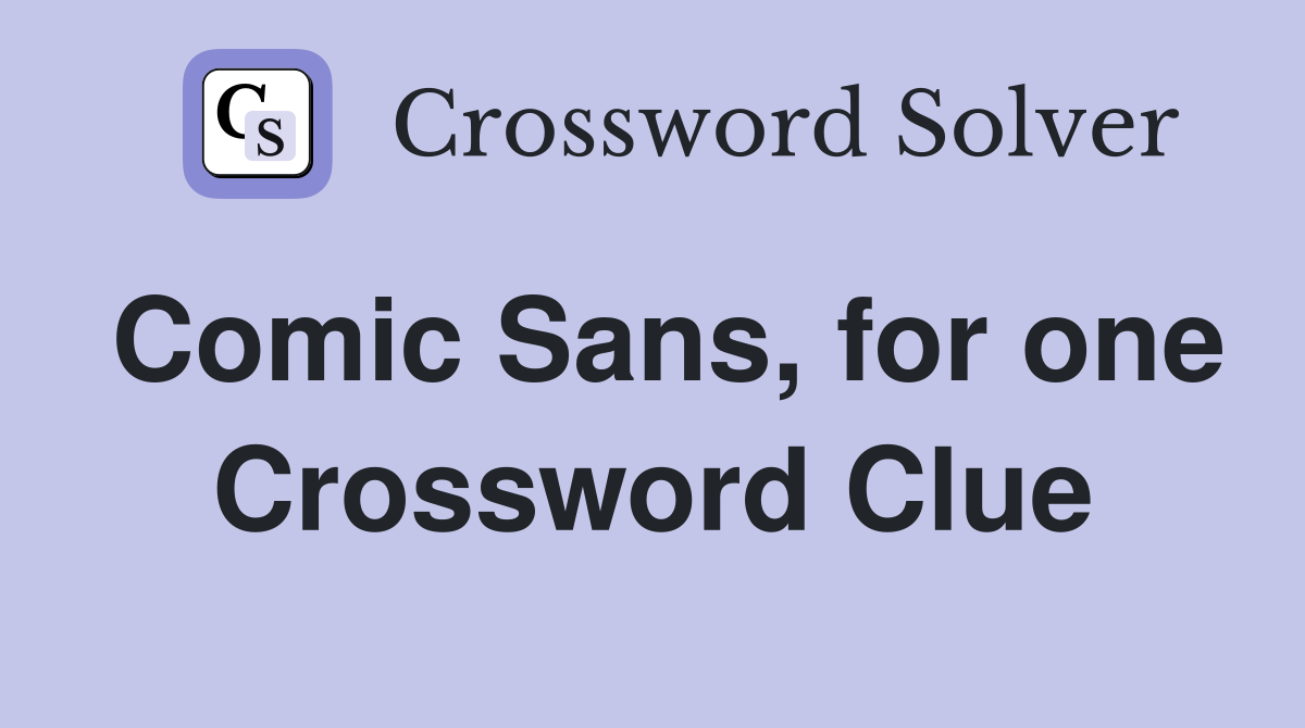 Comic Sans, for one Crossword Clue