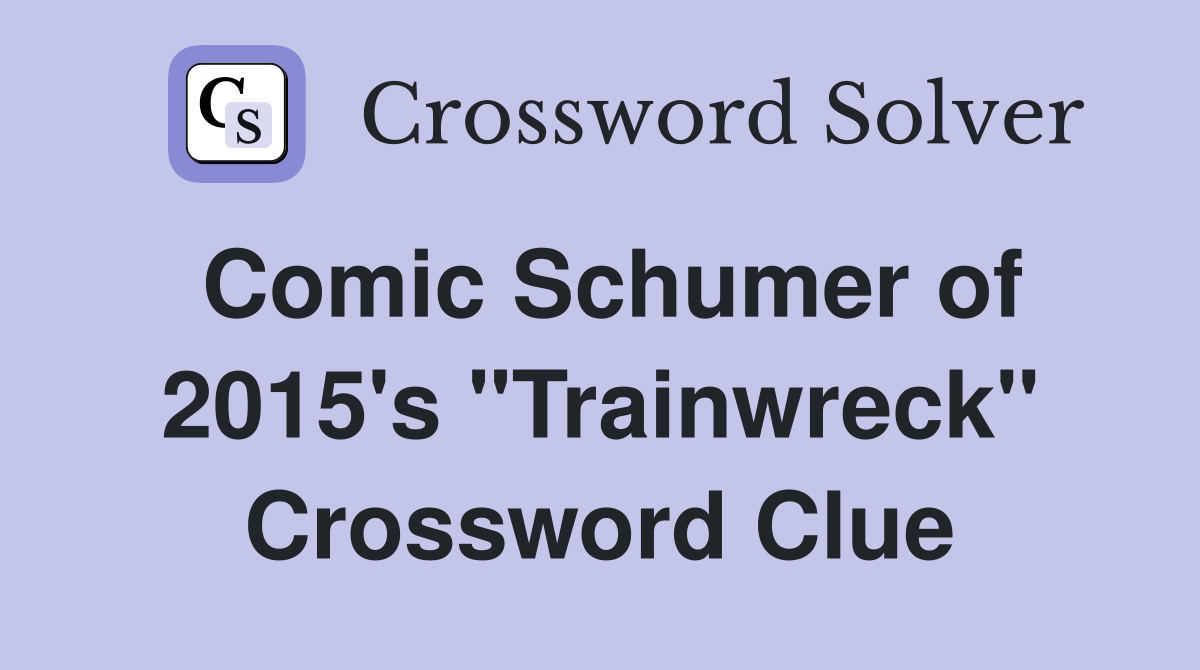 Comic Schumer of 2015's "Trainwreck" Crossword Clue