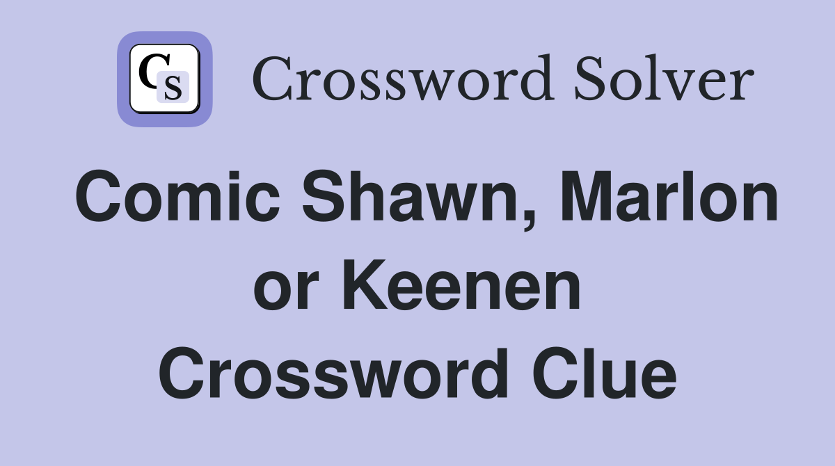 Comic Shawn, Marlon or Keenen Crossword Clue