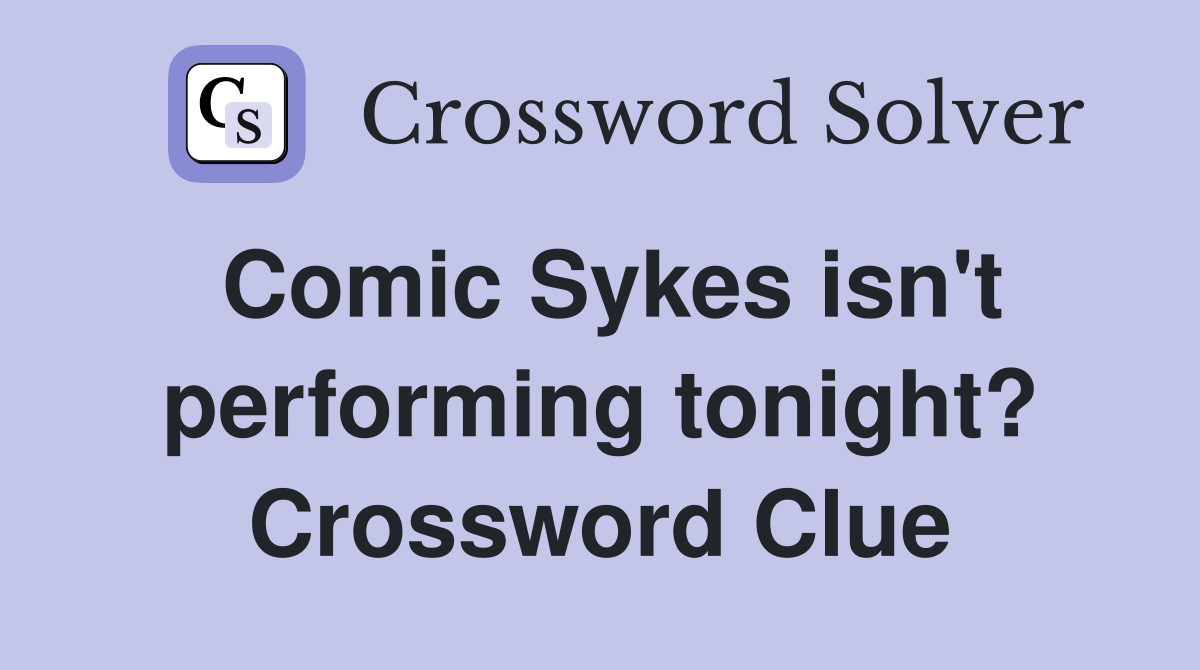 Comic Sykes isn't performing tonight? Crossword Clue
