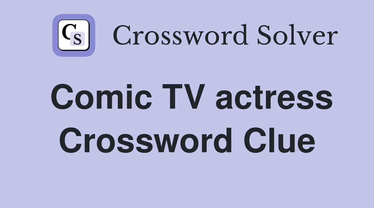 Comic TV actress Crossword Clue