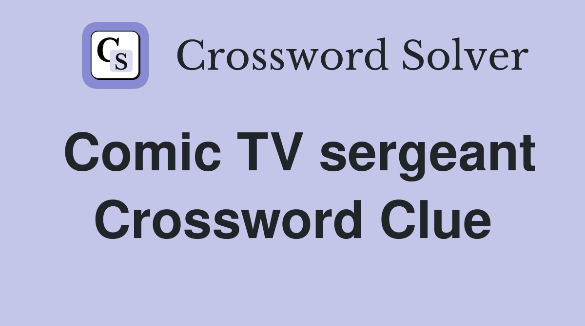 Comic TV sergeant Crossword Clue