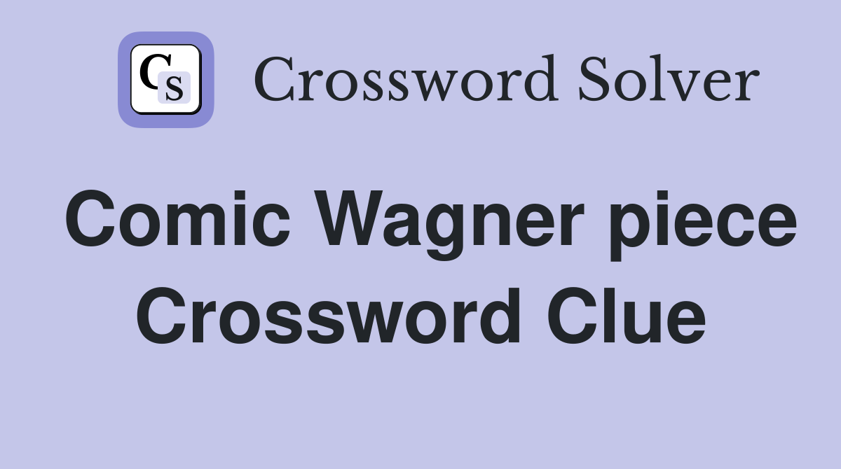 Comic Wagner piece Crossword Clue