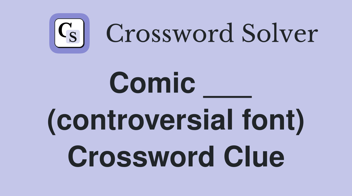 Comic ___ (controversial font) Crossword Clue