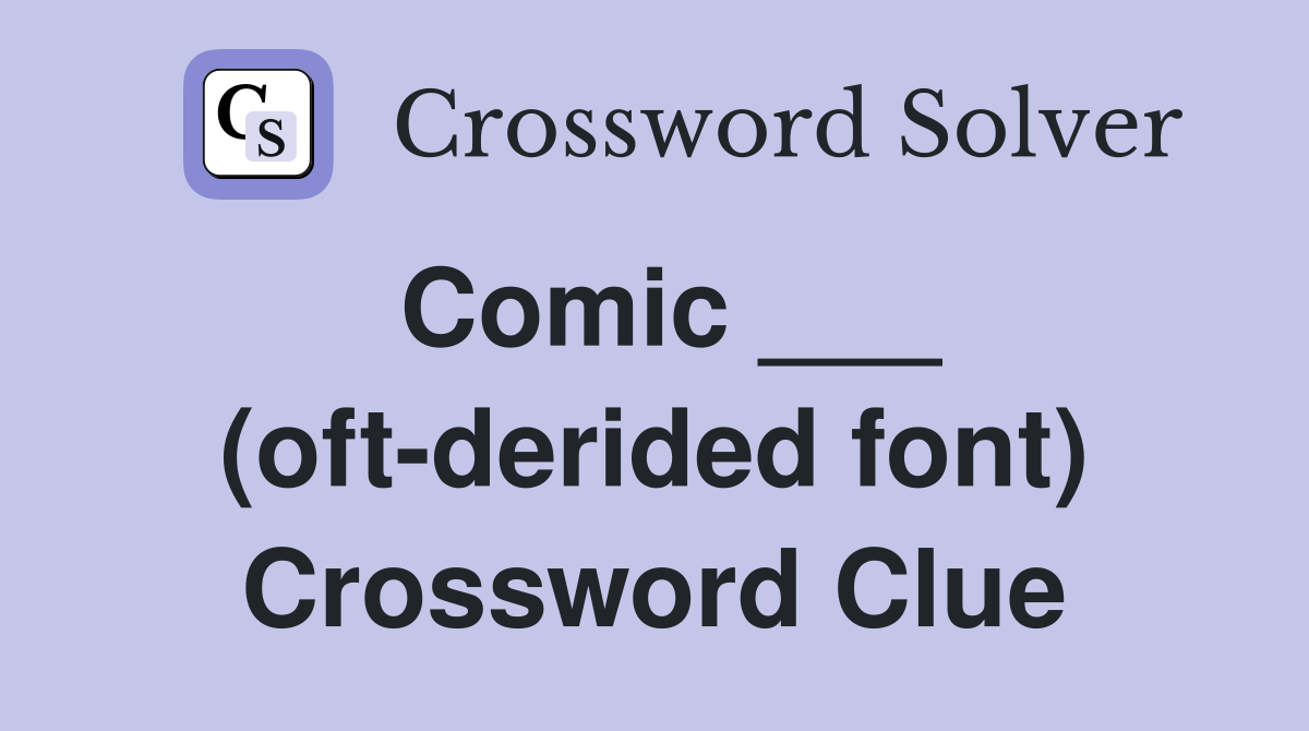 Comic ___ (oft-derided font) Crossword Clue