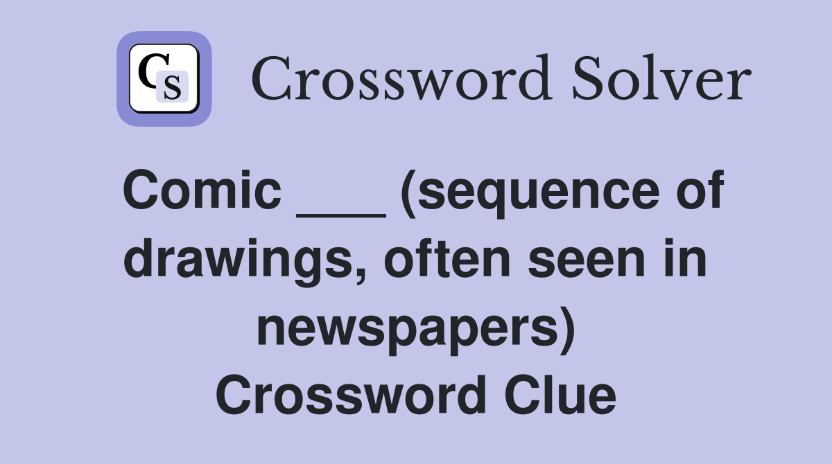 Comic ___ (sequence of drawings, often seen in newspapers) Crossword Clue