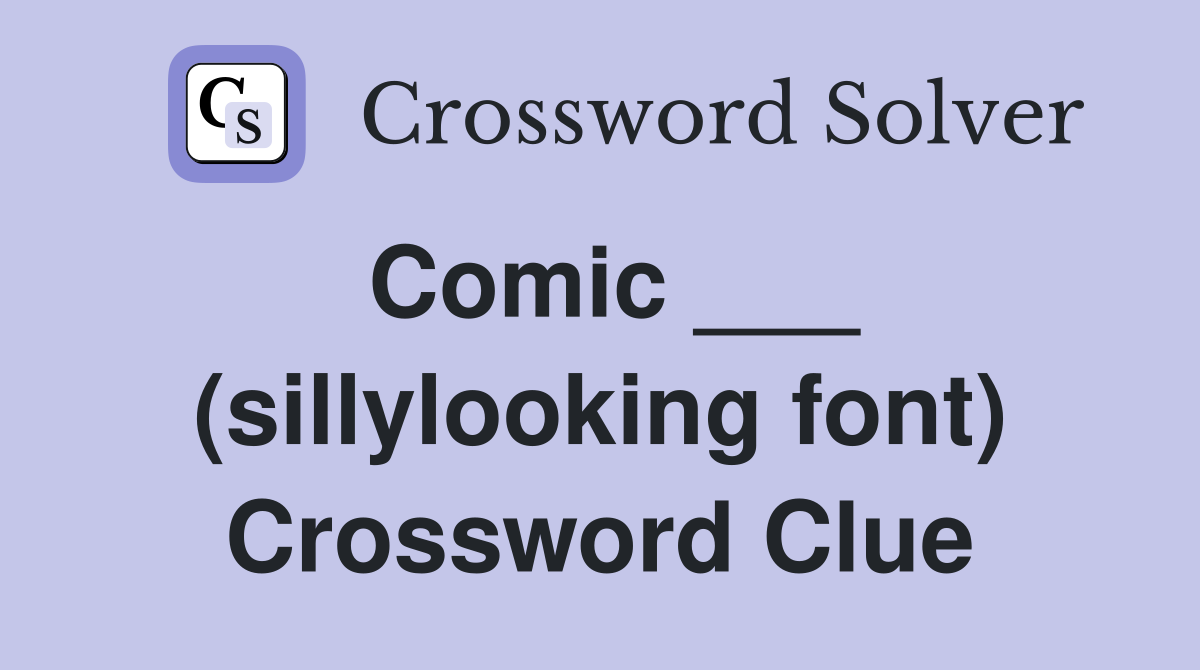 Comic ___ (sillylooking font) Crossword Clue